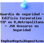 Guardia de seguridad – Edificio Corporativo VIP en R.Metropolitana – JSA Asesores en Seguridad