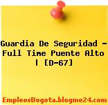 Guardia De Seguridad – Full Time Puente Alto | [D-67]