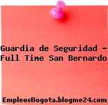 Guardia de Seguridad – Full Time San Bernardo