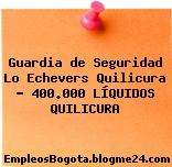 Guardia de Seguridad Lo Echevers Quilicura – 400.000 LÍQUIDOS QUILICURA