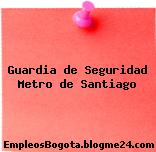 Guardia de Seguridad Metro de Santiago