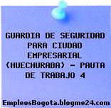 GUARDIA DE SEGURIDAD PARA CIUDAD EMPRESARIAL (HUECHURABA) – PAUTA DE TRABAJO 4