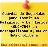 Guardia de Seguridad para Instituto Religioso – La Florida (QLQ-704) en Metropolitana K.983 en Metropolitana