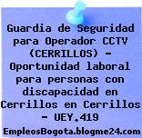 Guardia de Seguridad para Operador CCTV (CERRILLOS) – Oportunidad laboral para personas con discapacidad en Cerrillos en Cerrillos – UEY.419