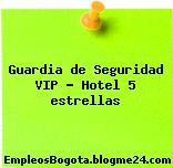 Guardia de Seguridad VIP – Hotel 5 estrellas