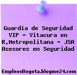 Guardia de Seguridad VIP – Vitacura en R.Metropolitana – JSA Asesores en Seguridad