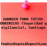GUARDIA PARA TOTTUS DOMINICOS (Seguridad y vigilancia), Santiago