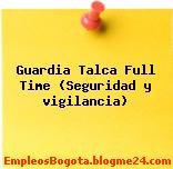Guardia Talca Full Time (Seguridad y vigilancia)