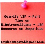 Guardia VIP – Part Time en R.Metropolitana – JSA Asesores en Seguridad