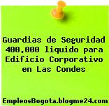 Guardias de Seguridad – 400.000 liquido para Edificio Corporativo en Las Condes