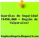 Guardias de Seguridad ($450.000 – Región de Valparaíso)