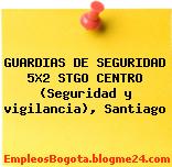 GUARDIAS DE SEGURIDAD 5X2 STGO CENTRO (Seguridad y vigilancia), Santiago