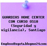 GUARDIAS HOME CENTER CON CURSO OS10 (Seguridad y vigilancia), Santiago