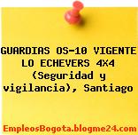 GUARDIAS OS-10 VIGENTE LO ECHEVERS 4X4 (Seguridad y vigilancia), Santiago