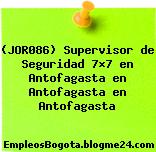 (JOR086) Supervisor de Seguridad 7×7 en Antofagasta en Antofagasta en Antofagasta