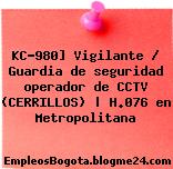 KC-980] Vigilante / Guardia de seguridad operador de CCTV (CERRILLOS) | H.076 en Metropolitana