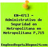 KN-471] – Administrativo de Seguridad en Metropolitana en Metropolitana P.715