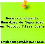 Necesito urgente Guardias de Seguridad en Tottus, Plaza Egaña
