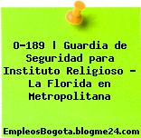 O-189 | Guardia de Seguridad para Instituto Religioso – La Florida en Metropolitana
