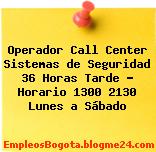 Operador Call Center Sistemas de Seguridad 36 Horas Tarde Horario 1300 2130 Lunes a Sábado