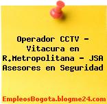 Operador CCTV – Vitacura en R.Metropolitana – JSA Asesores en Seguridad