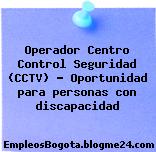 Operador Centro Control Seguridad (CCTV) – Oportunidad para personas con discapacidad