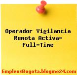 Operador Vigilancia Remota Activa- Full-Time
