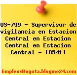 OS-799 – Supervisor de vigilancia en Estacion Central en Estacion Central en Estacion Central – [D541]
