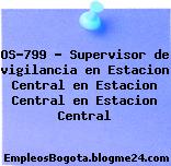 OS-799 – Supervisor de vigilancia en Estacion Central en Estacion Central en Estacion Central
