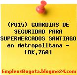 (P015) GUARDIAS DE SEGURIDAD PARA SUPERMERCADOS SANTIAGO en Metropolitana – [DK.760]