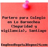 Portero para Colegio en Lo Barnechea (Seguridad y vigilancia), Santiago