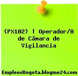 (PX102) | Operador/A de Cámara de Vigilancia