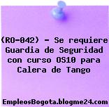 (RO-042) – Se requiere Guardia de Seguridad con curso OS10 para Calera de Tango