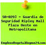 SA-029] – Guardia de Seguridad Ripley Mall Plaza Oeste en Metropolitana