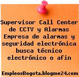 Supervisor Call Center de CCTV y Alarmas Empresa de alarmas y seguridad electrónica busca técnico electrónico o afin