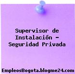 Supervisor de Instalación – Seguridad Privada