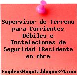 Supervisor de Terreno para Corrientes Débiles e Instalaciones de Seguridad (Residente en obra