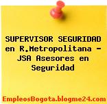 SUPERVISOR SEGURIDAD en R.Metropolitana – JSA Asesores en Seguridad