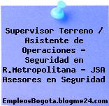 Supervisor Terreno / Asistente de Operaciones – Seguridad en R.Metropolitana – JSA Asesores en Seguridad