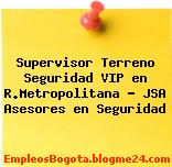 Supervisor Terreno Seguridad VIP en R.Metropolitana – JSA Asesores en Seguridad