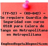 (TY-52) – (RO-042) – Se requiere Guardia de Seguridad con curso OS10 para Calera de Tango en Metropolitana en Metropolitana