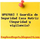 UPU768] | Guardia de Seguridad Casa Matriz (Seguridad y vigilancia)