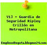 V1] – Guardia de Seguridad Ripley Crillón en Metropolitana
