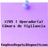 X785 | Operador(a) Cámara de Vigilancia