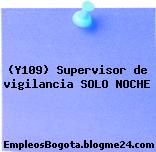 (Y109) Supervisor de vigilancia SOLO NOCHE