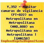 Y.352 – Monitor camaras de vigilancia (PT-822) en Metropolitana en Metropolitana (MWD.080) en Metropolitana en Metropolitana | [GWN158]