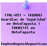(YAL-85) – (KQ909) Guardias de Seguridad en Antofagasta | [RKN374] en Antofagasta